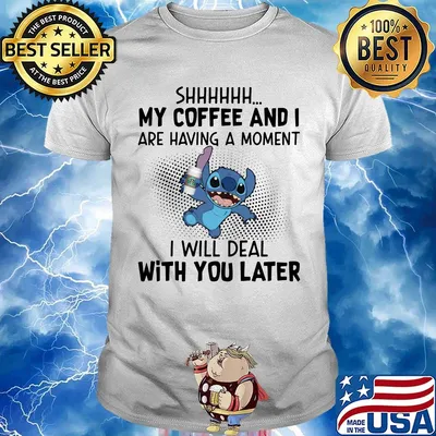 Stitch shhh my coffee and i are having a moment i will deal with you later shirt