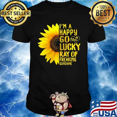 Sunflower i'm a happy go lucky ray of freaking sunshine shirt