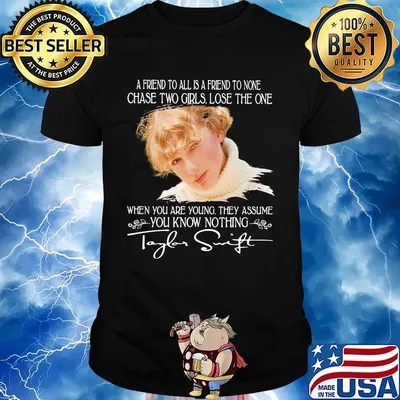 Taylor swift a friend to all is a friend to none chase two girls lose the one when you are young they assume you know nothing signature shirt