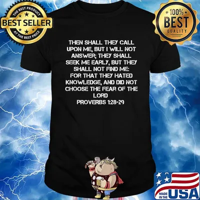 Then shall they call upon me but i will not answer they shall seek me early but they shall you find me for that they hated shirt