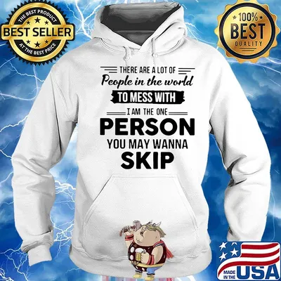 There are a lot of people in the world to mess with I am the one person you may wanna skip s Hoodie