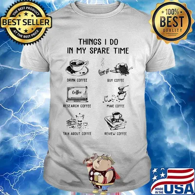Thing I do in my spare time drink coffee buy coffee shirt