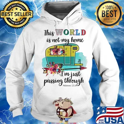 This World Is Not My Home Im Just Passing Though Flower Truck Shirt Hoodie