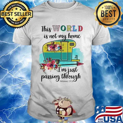 This World Is Not My Home Im Just Passing Though Flower Truck Shirt