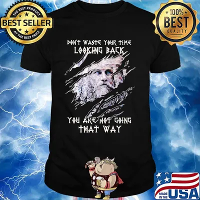 Thor don't waste your time looking back you are not going that way shirt