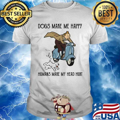 Tintin dogs makes me happy humans make my head hurt shirt