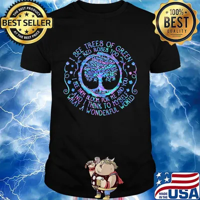 Tree I see trees of green red roses too I see them bloom for me and you and I think to myself what a wonderful world shirt