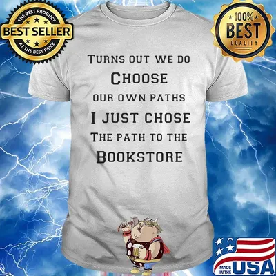 Turns out we do choose our own paths i just chose the path to the bookstore shirt