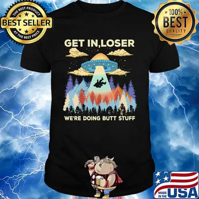 Ufo get in loser we're doing butt stuff mountain shirt