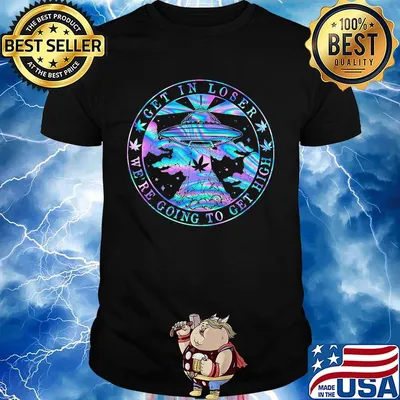 UFO weed get in loser we're going to get high shirt