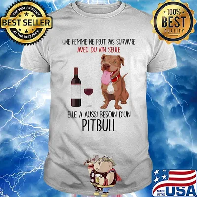 Une femme ne peut pas survivre avec du vin seule elle a aussi besoin d'un pitbull shirt