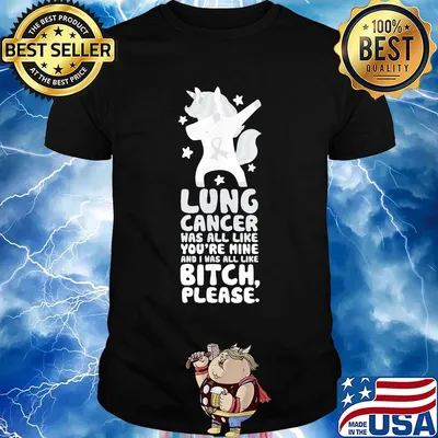 Unicorn lung cancer was all like you're mine and i was all like bitch please shirt