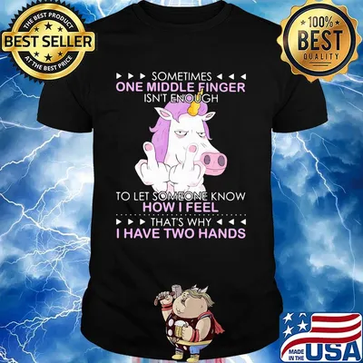 Unicorn sometimes one middle finger isn't enough to let someone know how I feel thtỉnh ủy hòa bình's why I have two hands shirt