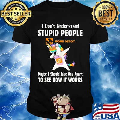 Unicorn the home depot i don't understand stupid people maybe i should take one apart to see how it works shirt