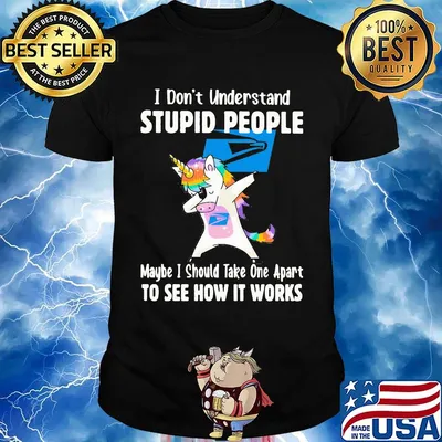 Unicorn usup i don't understand stupid people maybe i should take one apart to see how it works shirt