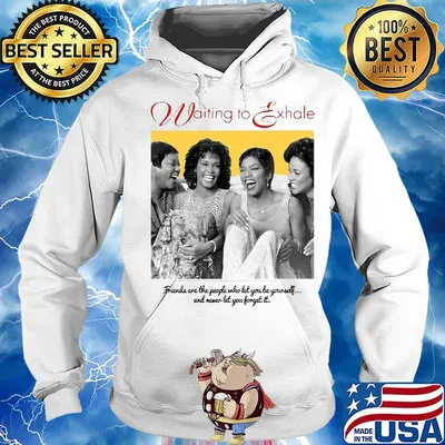 Waiting exhale friends are the people who let you be yourself and never let you forget it s Hoodie