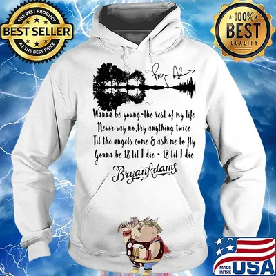 Wanna be young the rest of my life never say no try anything twice till the angels come and ask me to fly gonna be 18 til i die 18 til i die bryan adams signature s Hoodie