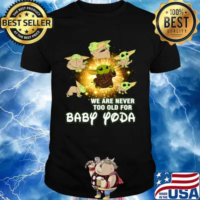 We are never too old for baby yoda shirt