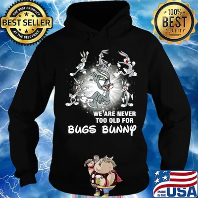 We are never too old for bugs bunny s Hoodie