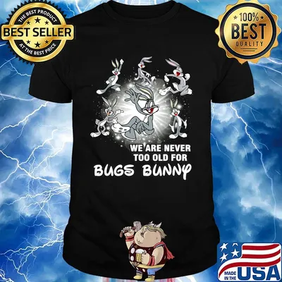 We are never too old for bugs bunny shirt