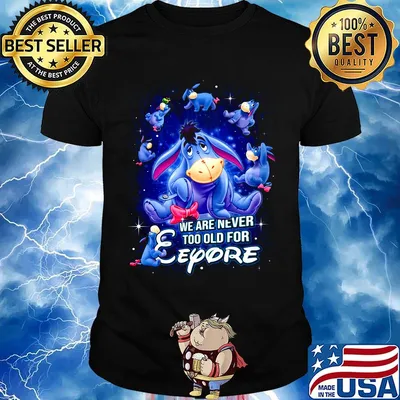 We are never too old for eeyore donkey shirt