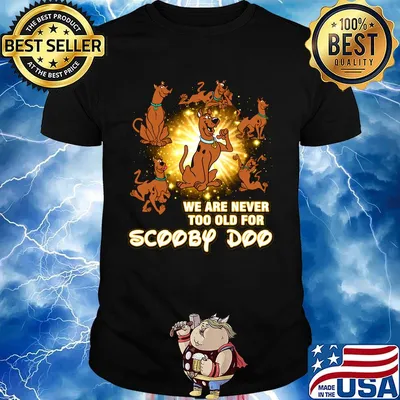 We are never too old for scooby doo light shirt