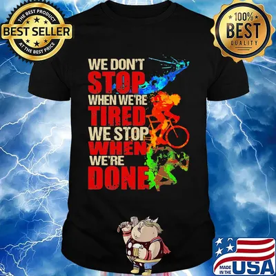 We don't stop when we're tired we stop when we're done bike color shirt