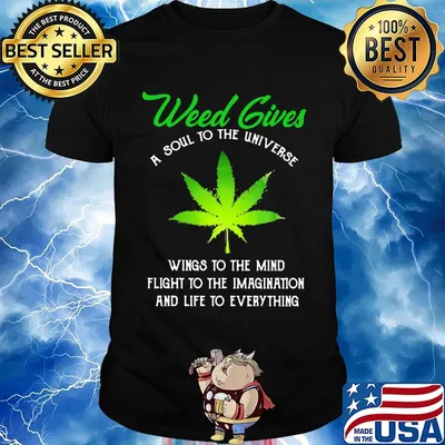 Weed Gives A Soul To The Universe Wings To The Mind Flight To The Imagination And Life To Everything Shirt