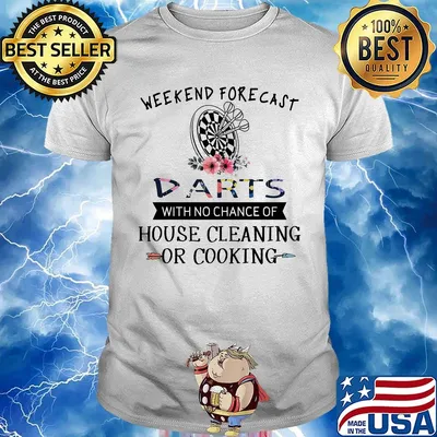 Weekend forecast darts with no chance of house cleaning or cooking shirt