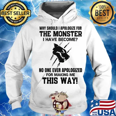 Why should i apologize for the monster i have become no one ever apologized for making me this way white s Hoodie