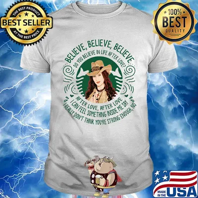 Woman believe do you believe in life after love after love i can feel something inside e say i really don't think you're strong enough no shirt
