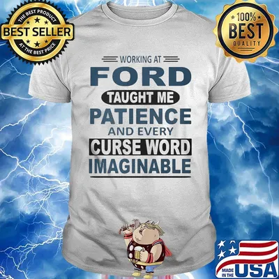 Working at ford taught me patience and every curse word imaginable shirt