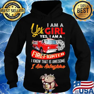 Yes I am a girl yes I firefighter I know that is awesome I am awesome s Hoodie