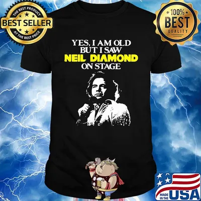 Yes i am old but i saw neil diamond on stage art shirt