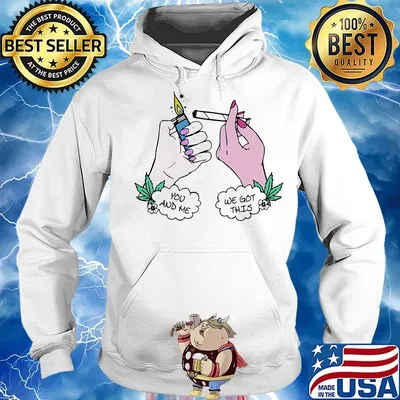 You And Me We Got This Smoking Shirt Hoodie
