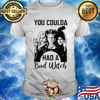 You coulda had a bad witch white shirt