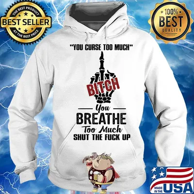 You curse too much bitch you breathe too much shut the fuck up s Hoodie
