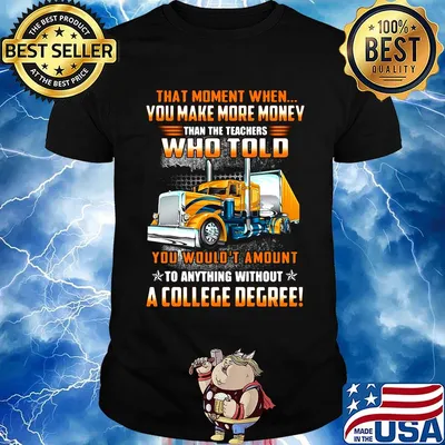 You make more money who told a college degree truck shirt