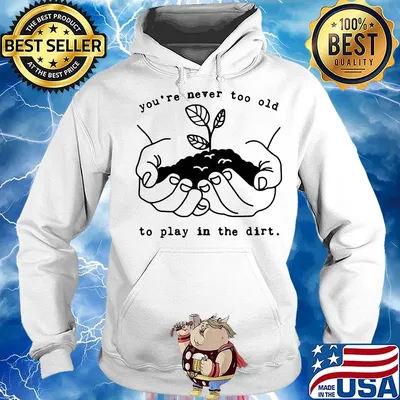 You're never too old to play in the dirt s Hoodie