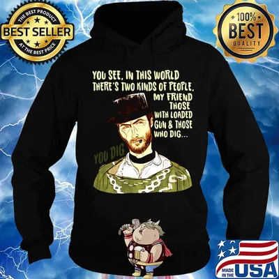 You see in this world there's two kinds of people clint eastwood my friend those with loaded gun and those who dig you dig s Hoodie