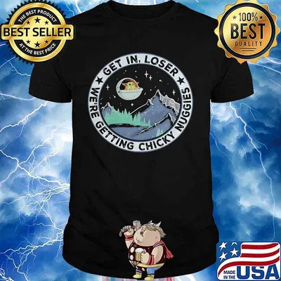 Baby yoda get in loser we are getting chicky nuggies shirt