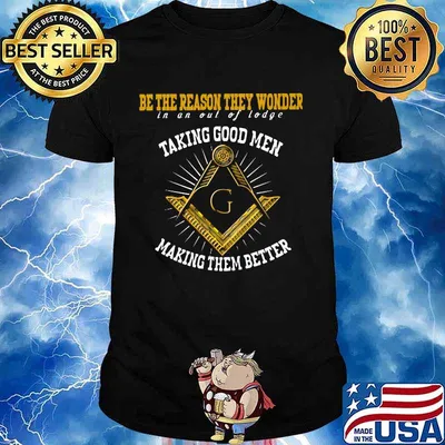 Be the reason they wonder in and out of lodge taking good men making them better shirt