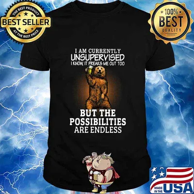 Bear i am currently unsupervised know it freaks me out too but the possibilities are endless shirt