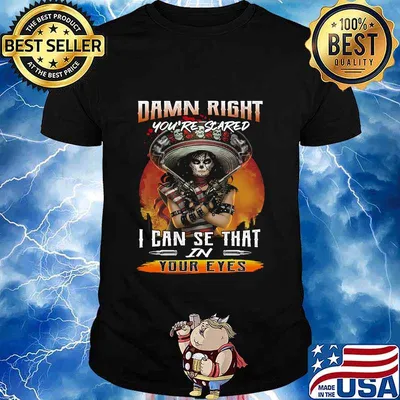 Damn right you're scared i can see that in your eyes shirt