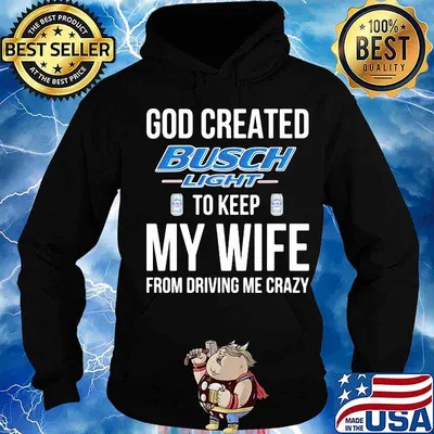 God created busch light to keep my wife from driving me crazy s Hoodie