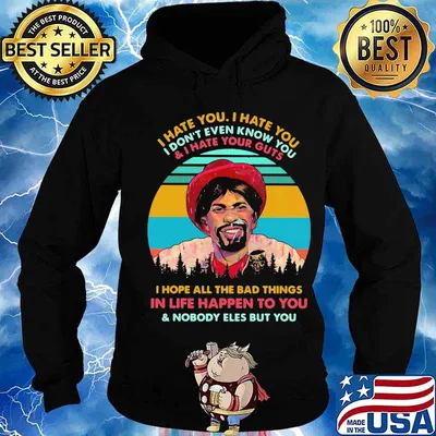 I hate you i don't even know you and i have your guts i hope all the bad things in life happen to you and nobody eles but you vintage retro s Hoodie