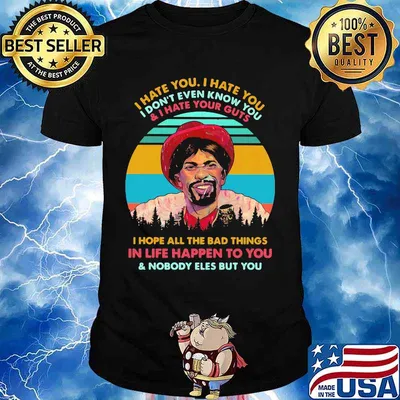 I hate you i don't even know you and i have your guts i hope all the bad things in life happen to you and nobody eles but you vintage retro shirt
