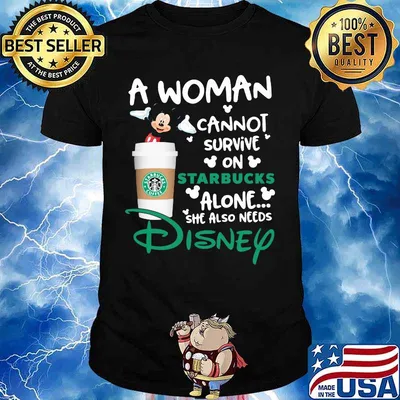 Mickey mouse a woman cannot survive in starbucks alone she also needs disney shirt