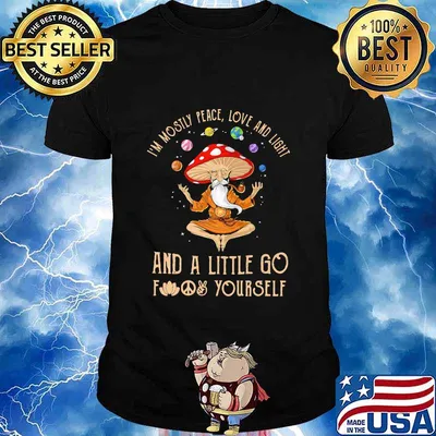 Mushroom i'm mostly peace love and light and a little go fuck yourself shirt