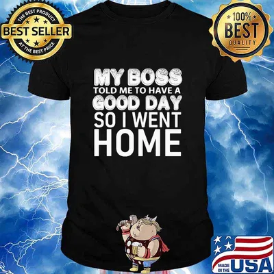 My boss told me to have a good day so i went home 2020 shirt